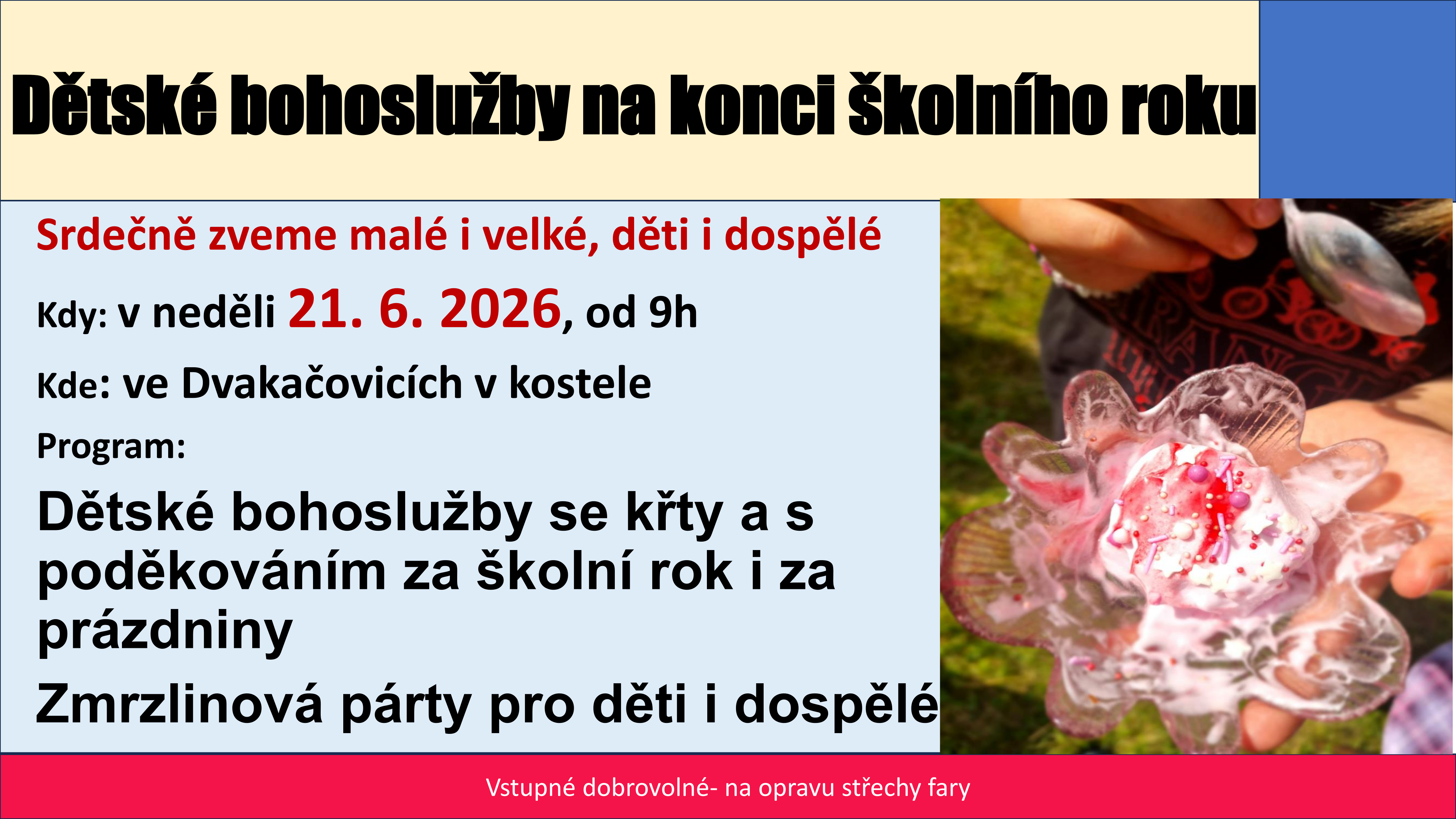 Plakát zve na dětské bohoslužby na konci školního roku, konané v neděli 21. června 2026 od 9 hodin v kostele ve Dvakačovicích. Program zahrnuje dětské bohoslužby se křty a poděkováním za školní rok i za prázdniny, následované zmrzlinovou párty pro děti i dospělé. Vpravo je fotografie dětské ruky držící rozpůlenou polentu se zmrzlinou a barevnou polevou. Vstupné je dobrovolné, výtěžek poputuje na opravu střechy fary.